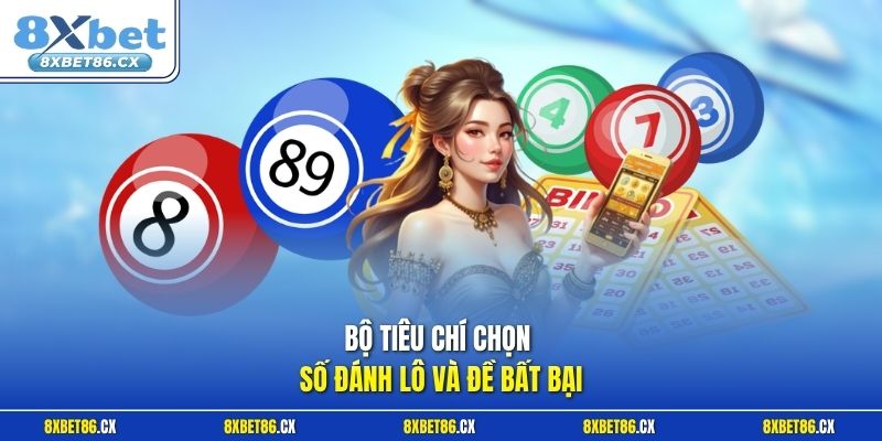 Bộ tiêu chí chọn số đánh lô và đề bất bại