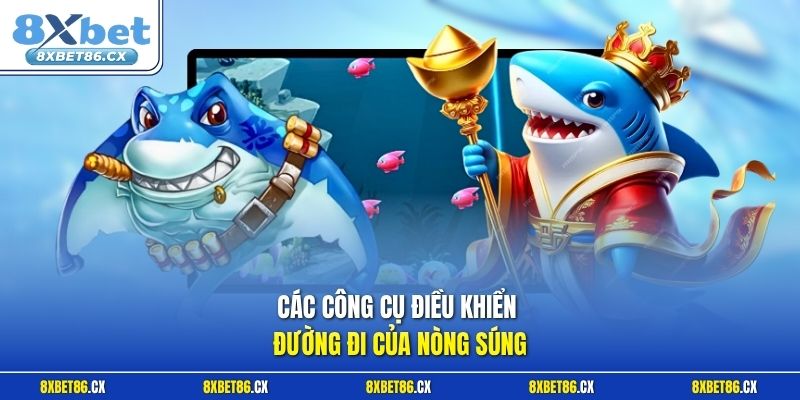 Các công cụ điều khiển đường đi của nòng súng