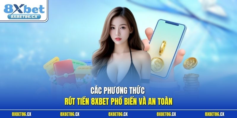 Các phương thức rút tiền 8xbet phổ biến và an toàn
