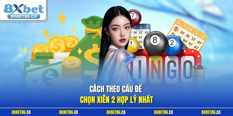 Cách theo cầu để chọn xiên 2 hợp lý nhất