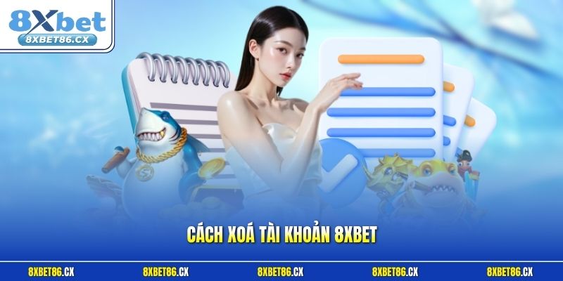 Cách xoá tài khoản 8xbet