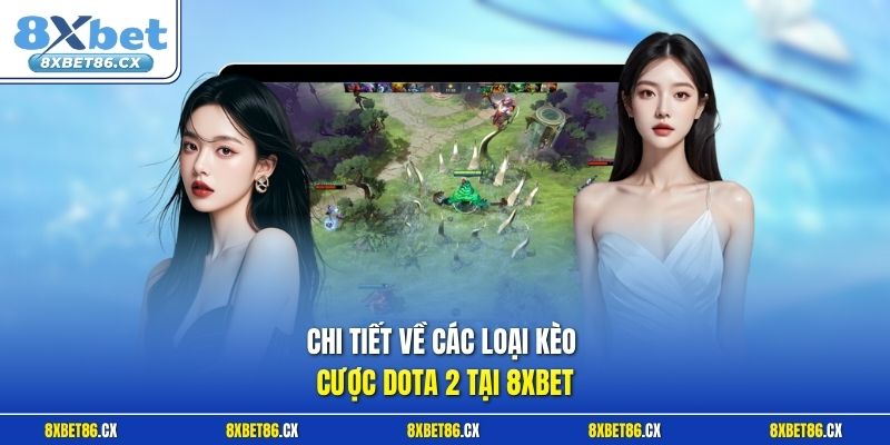 Chi tiết về các loại kèo cược Dota 2 tại 8xbet