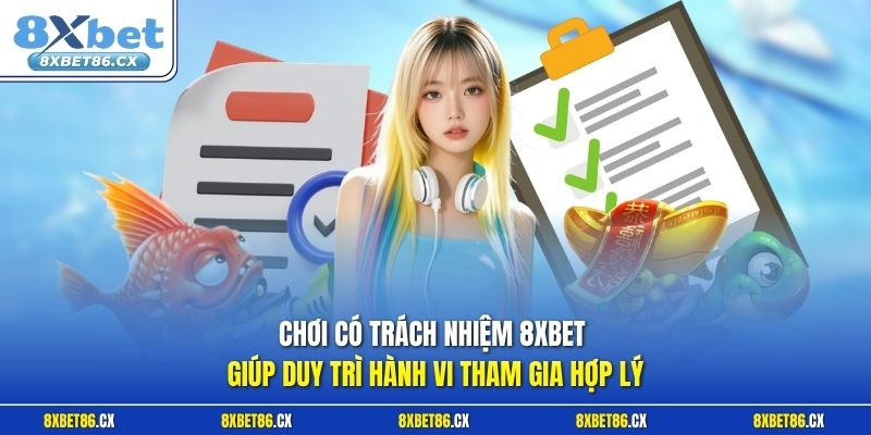 Chơi có trách nhiệm 8xbet giúp duy trì hành vi tham gia hợp lý