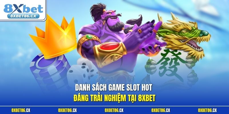 Danh sách game Slot HOT đáng trải nghiệm tại 8xbet 
