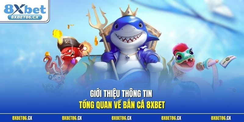 Giới thiệu thông tin tổng quan về bắn cá 8xbet