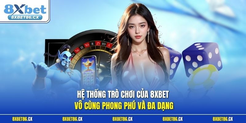 Hệ thống trò chơi của 8xbet vô cùng phong phú và đa dạng