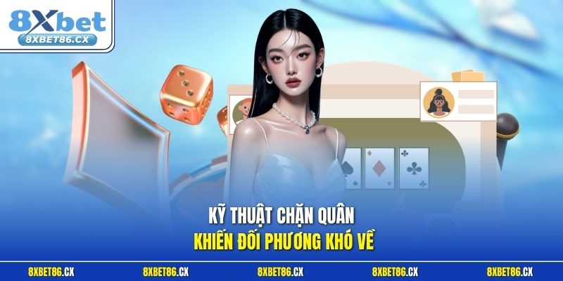 Kỹ thuật chặn quân khiến đối phương khó về