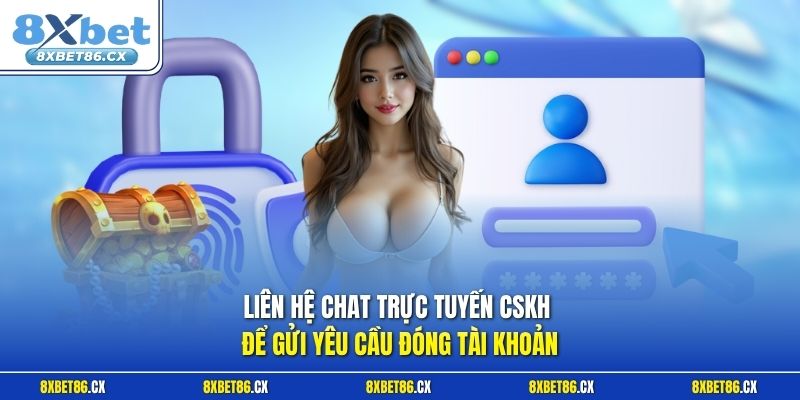 Liên hệ chat trực tuyến CSKH để gửi yêu cầu đóng tài khoản