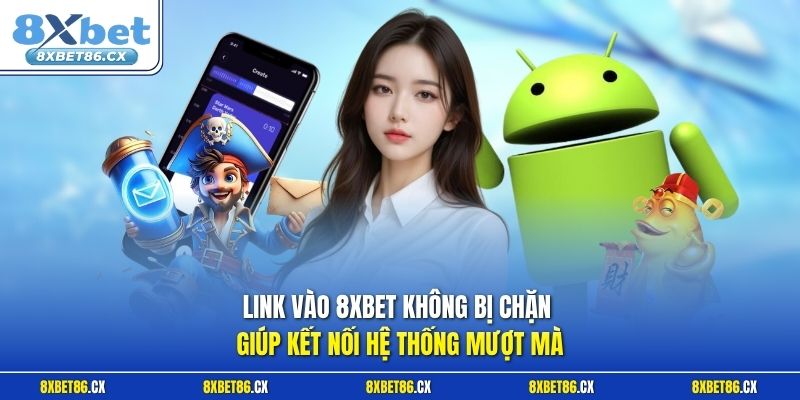 Link vào 8xbet không bị chặn giúp kết nối hệ thống mượt mà