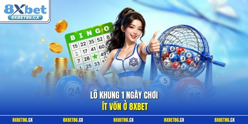 Lô khung 1 ngày chơi ít vốn ở 8xbet