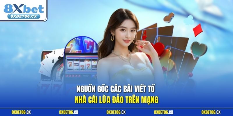 Nguồn gốc các bài viết tố nhà cái lừa đảo trên mạng