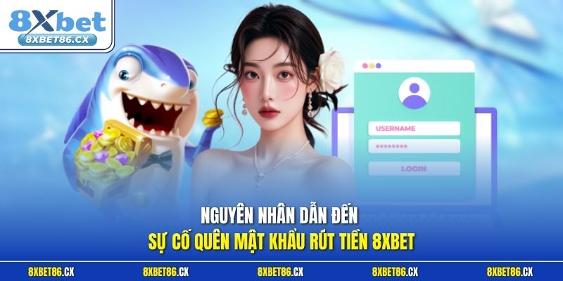 Nguyên nhân dẫn đến sự cố quên mật khẩu rút tiền 8xbet