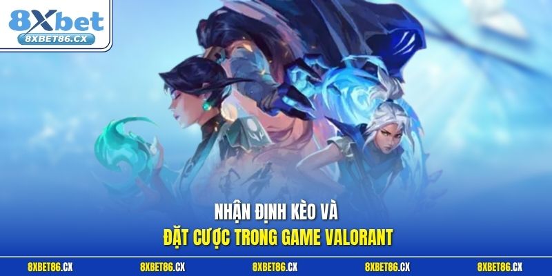 Nhận định kèo và đặt cược trong game Valorant
