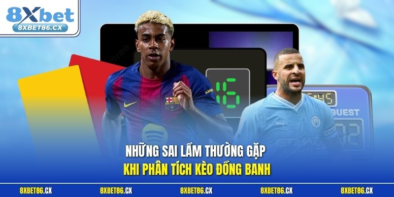 Những sai lầm thường gặp khi phân tích kèo đồng banh