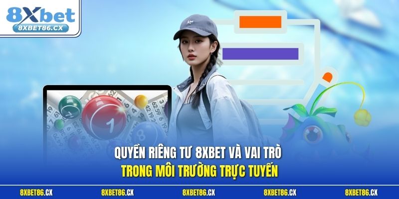 Quyền riêng tư 8xbet và vai trò trong môi trường trực tuyến