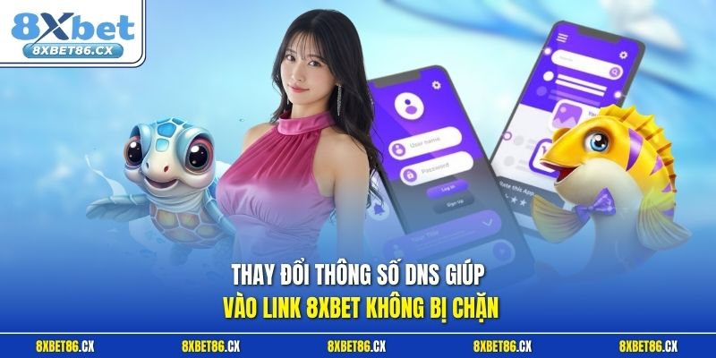 Thay đổi thông số DNS giúp vào link 8xbet không bị chặn 