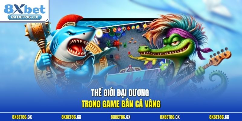 Thế giới đại dương trong game bắn cá vàng