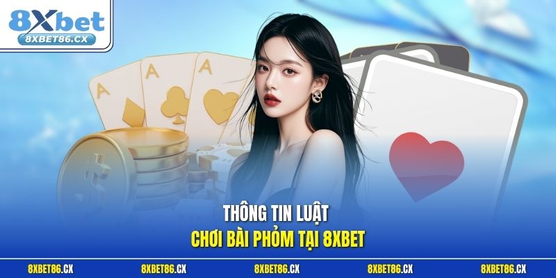 Thông tin luật chơi bài Phỏm tại 8xbet