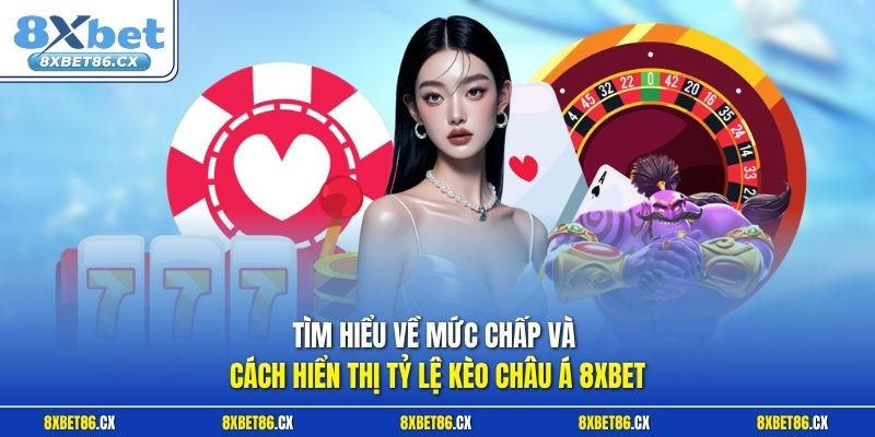 Tìm hiểu về mức chấp và cách hiển thị tỷ lệ kèo châu Á 8xbet