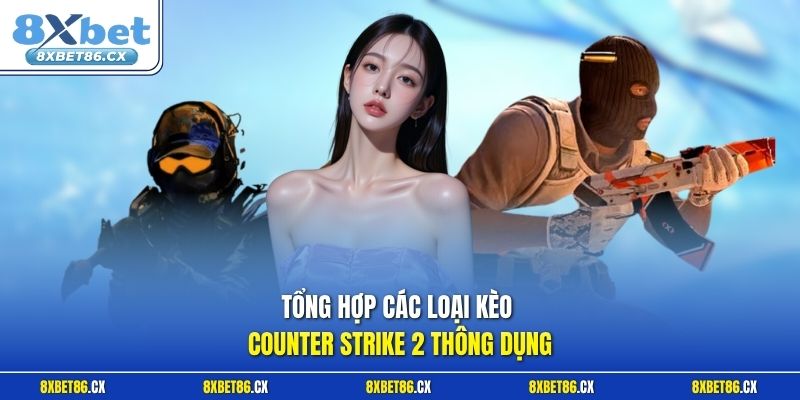 Tổng hợp các loại kèo Counter Strike 2 thông dụng