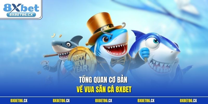 Tổng quan cơ bản về vua săn cá 8xbet