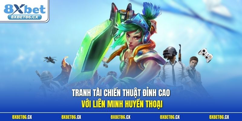 Tranh tài chiến thuật đỉnh cao với Liên Minh Huyền Thoại
