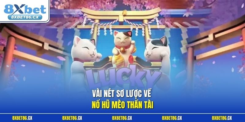 Vài nét sơ lược về nổ hũ Mèo Thần Tài
