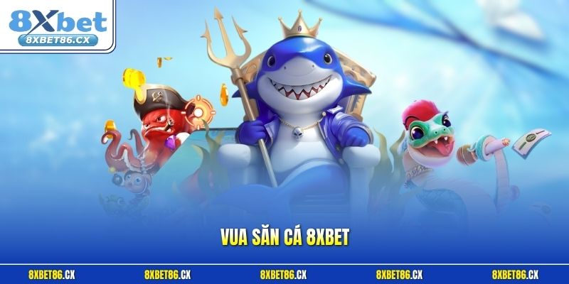 Vua săn cá 8xbet